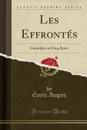 Les Effrontes. Comedie en Cinq Actes (Classic Reprint) - Émile Augier