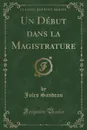 Un Debut dans la Magistrature (Classic Reprint) - Jules Sandeau