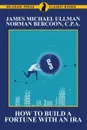 How to Build a Fortune with an IRA - Michael James Ullman, Norman Bercoon