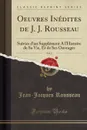 Oeuvres Inedites de J. J. Rousseau, Vol. 2. Suivies d.un Supplement A l.Histoire de Sa Vie, Et de Ses Ouvrages (Classic Reprint) - Jean-Jacques Rousseau