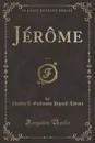 Jerome, Vol. 1 (Classic Reprint) - Charles A. Guillaume Pigault-Lebrun