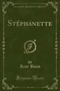 Stephanette (Classic Reprint) - René Bazin