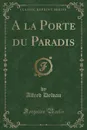 A la Porte du Paradis (Classic Reprint) - Alfred Delvau