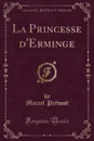 La Princesse d.Erminge (Classic Reprint) - Marcel Prévost