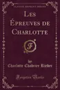 Les Epreuves de Charlotte (Classic Reprint) - Charlotte Chabrier Rieder