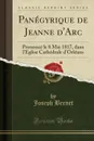 Panegyrique de Jeanne d.Arc. Prononce le 8 Mai 1817, dans l.Eglise Cathedrale d.Orleans (Classic Reprint) - Joseph Bernet