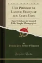 Une Paroisse de Langue Francaise aux Etats-Unis. Saint-Mathieu de Central Falls, Simple Monographie (Classic Reprint) - Joseph Prio Arthur d'Amours