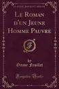 Le Roman d.un Jeune Homme Pauvre (Classic Reprint) - Octave Feuillet