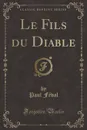 Le Fils du Diable (Classic Reprint) - Paul Féval