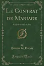 Le Contrat de Mariage. Un Debut dans la Vie (Classic Reprint) - Honoré de Balzac
