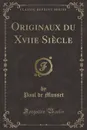 Originaux du Xviie Siecle (Classic Reprint) - Paul de Musset