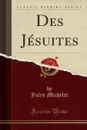 Des Jesuites (Classic Reprint) - Jules Michelet