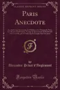 Paris Anecdote. Les Industries Inconnues, la Childebert, les Oiseaux de Nuit, la Villa des Chiffonniers, Voyage de Decouverte du Boulevard A la Courtille, par le Faubourg du Temple Paris Inconnu (Classic Reprint) - Alexandre Privat d'Anglemont