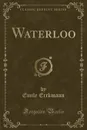 Waterloo (Classic Reprint) - Emile Erckmann