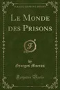 Le Monde des Prisons (Classic Reprint) - Georges Moreau