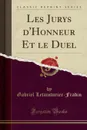 Les Jurys d.Honneur Et le Duel (Classic Reprint) - Gabriel Letainturier-Fradin