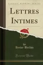 Lettres Intimes (Classic Reprint) - Hector Berlioz