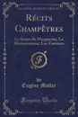 Recits Champetres. Le Secret de Marguerite; La Moissonneuse; Les Vanniers (Classic Reprint) - Eugène Muller