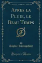 Apres la Pluie, le Beau Temps (Classic Reprint) - Sophie Rostopchine