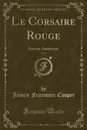 Le Corsaire Rouge, Vol. 1. Roman Americain (Classic Reprint) - James Fenimore Cooper