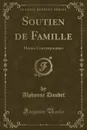 Soutien de Famille. Moeurs Contemporaines (Classic Reprint) - Alphonse Daudet