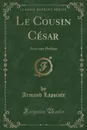 Le Cousin Cesar. Avec une Preface (Classic Reprint) - Armand Lapointe