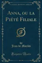 Anna, ou la Piete Filiale (Classic Reprint) - Jean de Marlès