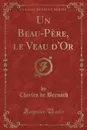 Un Beau-Pere, le Veau d.Or, Vol. 2 (Classic Reprint) - Charles de Bernard