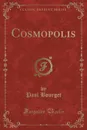 Cosmopolis (Classic Reprint) - Paul Bourget