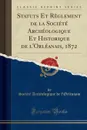 Statuts Et Reglement de la Societe Archeologique Et Historique de l.Orleanais, 1872 (Classic Reprint) - Société Archéologique l'Orléanais