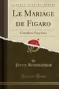 Le Mariage de Figaro. Comedie en Cinq Actes (Classic Reprint) - Pierre Beaumarchais