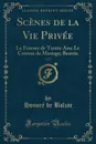 Scenes de la Vie Privee, Vol. 3. La Femme de Trente Ans; Le Contrat de Mariage; Beatrix (Classic Reprint) - Honoré de Balzac