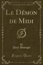 Le Demon de Midi (Classic Reprint) - Paul Bourget