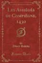 Les Assieges de Compiegne, 1430 (Classic Reprint) - Albert Robida