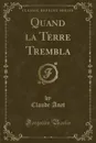 Quand la Terre Trembla (Classic Reprint) - Claude Anet