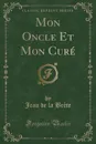 Mon Oncle Et Mon Cure (Classic Reprint) - Jean de la Brète