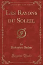 Les Rayons du Soleil (Classic Reprint) - Unknown Author
