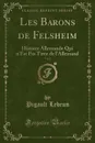 Les Barons de Felsheim, Vol. 1. Histoire Allemande Qui n.Est Pas Tiree de l.Allemand (Classic Reprint) - Pigault Lebrun