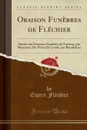 Oraison Funebres de Flechier. Suivies des Oraisons Funebres de Turenne, par Mascaron; Du Prince de Conde, par Bourdaloue (Classic Reprint) - Esprit Fléchier