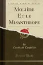 Moliere Et le Misanthrope (Classic Reprint) - Constant Coquelin