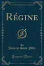 Regine, Vol. 1 (Classic Reprint) - Jules de Saint-Félix