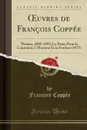 OEuvres de Francois Coppee. Theatre, 1885-1895; Le Pater; Pour la Couronne; L.Homme Et la Fortune (1875) (Classic Reprint) - François Coppée