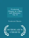 Frederick Chopin as a Man and Musician, Vol. II - Scholar.s Choice Edition - Frederick Niecks