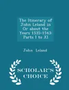 The Itinerary of John Leland in Or about the Years 1535-1543. Parts I to XI - Scholar.s Choice Edition - John Leland