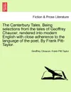 The Canterbury Tales. Being selections from the tales of Geoffrey Chaucer, rendered into modern English with close adherence to the language of the poet. By Frank Pitt-Taylor. - Geoffrey Chaucer, Frank Pitt Taylor