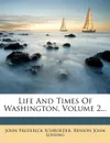 Life and Times of Washington, Volume 2... - John Frederick Schroeder