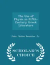 The Use of Physis in Fifth-Century Greek Literature - Scholar.s Choice Edition - Jr. John Walter Beardslee