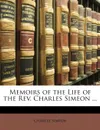 Memoirs of the Life of the REV. Charles Simeon ... - Charles Simeon