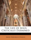 The Life of Jesus Critically Examined - David Friedrich Strauss