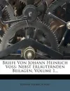 Briefe Von Johann Heinrich Voss. Nebst Erl Uternden Beilagen, Volume 1... - Johann Heinrich Voss